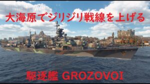【World of Warships】大海原マップでCAP&攻撃チャンスを狙う駆逐艦GROZOVOI