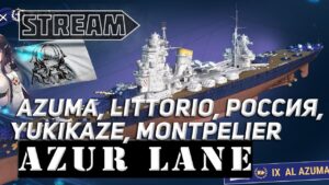 КОРАБЛИ AZUR LANE! AZUMA, MONTPELIER, СОВЕТСКАЯ РОССИЯ, YUKIKAZE, LITTORIO WORLD OF WARSHIPS