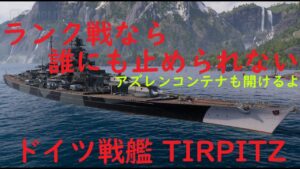 【World of Warships】ランク戦なら誰にも止められない突撃戦艦TIRPITZ アズレンコンテナも開けよう
