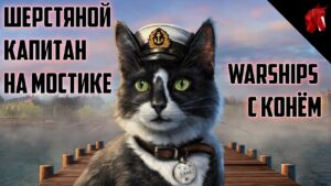 WORLD OF WARSHIPS С КОНЁМ:  КАПИТАН КОТ НА МОСТИКЕ!