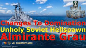 World of Warships- Changes To Domination, Unholy Soviet Hellspawn, & Almirante Grau Are Coming Soon!