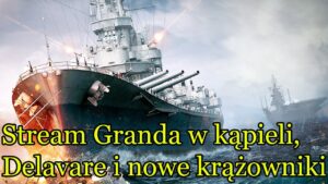 World of Warships - Dziś będzie się działo. Granda w kąpieli, Delavare i omówienie nowej linii.