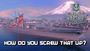 World of Warships - How Do you Screw That Up?