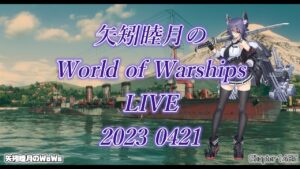 矢矧睦月のWorld of Warships LIVE 2023 0421 アヒルが無くなって寂しくなったね