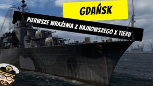 Gdańsk - Pierwsze wrażenia z najnowszego X tieru  | World of Warships