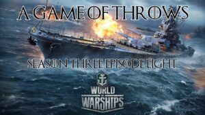 World of Warships - A Game of Throws , Season Three Episode Eight