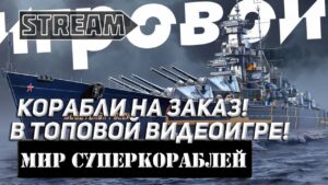 КОРАБЛИ НА ЗАКАЗ В ТОПОВОЙ ВИДЕОИГРЕ  МИР КОРАБЛЕЙ/WORLD OF WARSHIPS!